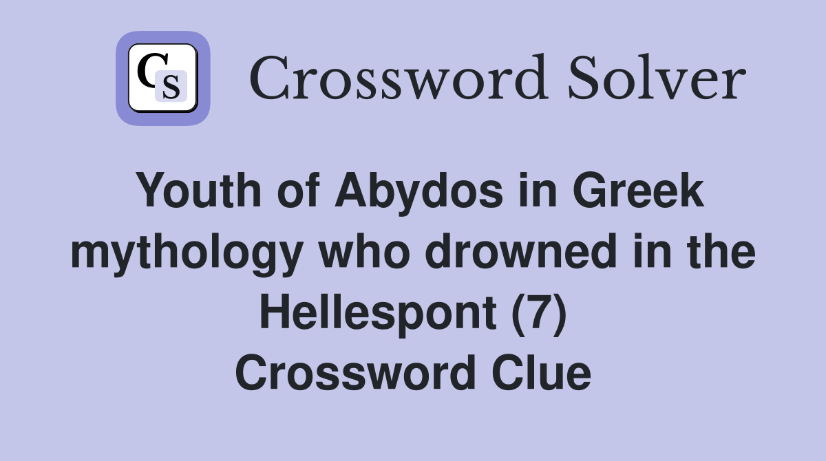 Youth of Abydos in Greek mythology who drowned in the Hellespont (7) Crossword Clue