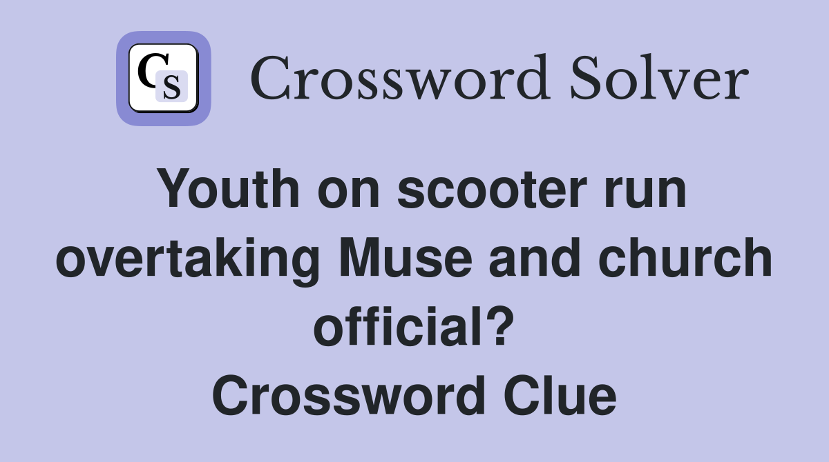 Youth on scooter run overtaking Muse and church official? Crossword Clue