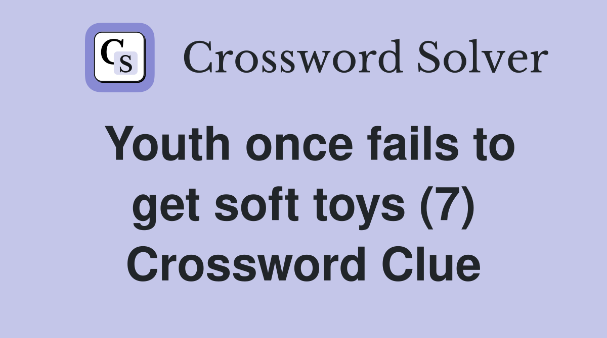 Youth once fails to get soft toys (7) Crossword Clue