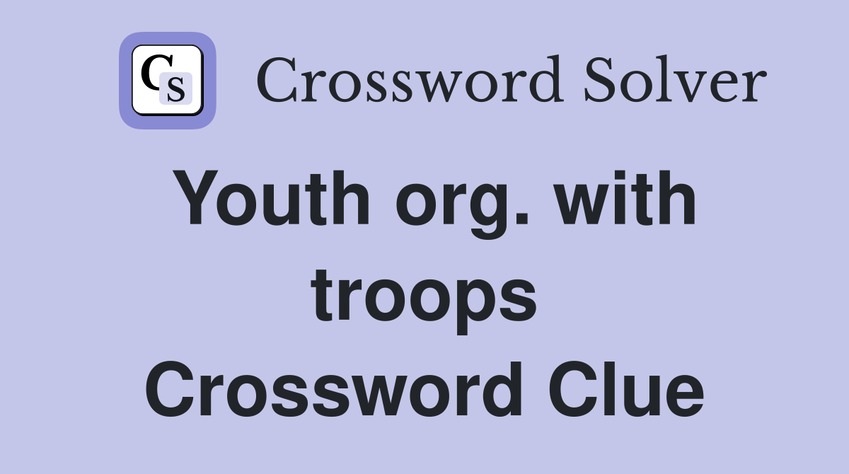 Youth org. with troops Crossword Clue