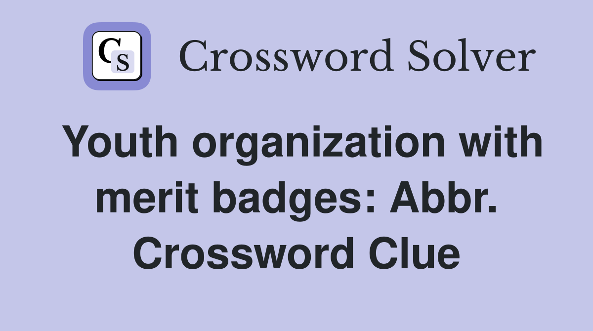 Youth organization with merit badges: Abbr. Crossword Clue
