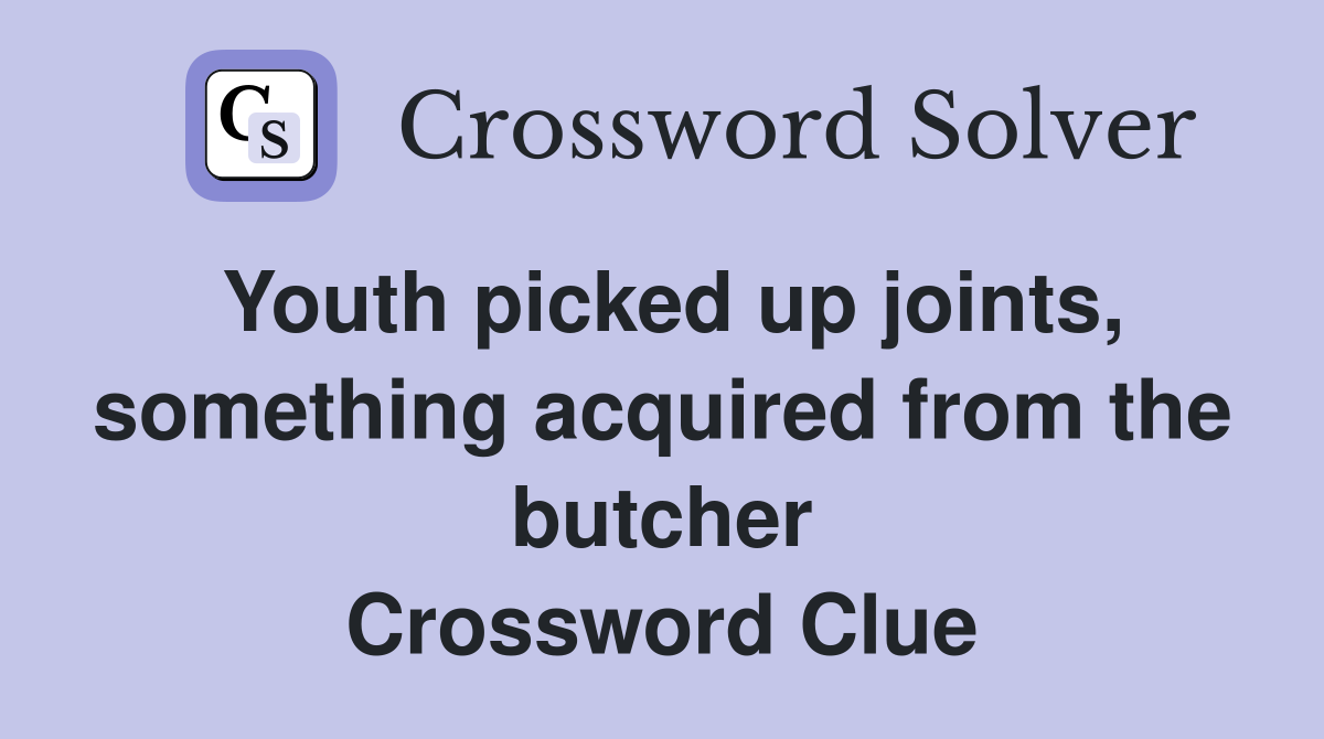 Youth picked up joints, something acquired from the butcher Crossword Clue