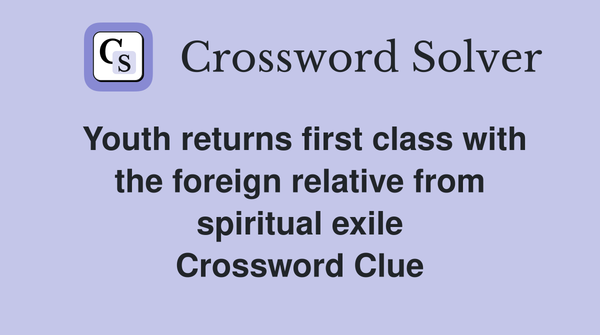 Youth returns first class with the foreign relative from spiritual exile Crossword Clue