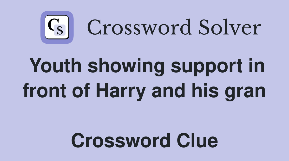 Youth showing support in front of Harry and his gran  Crossword Clue