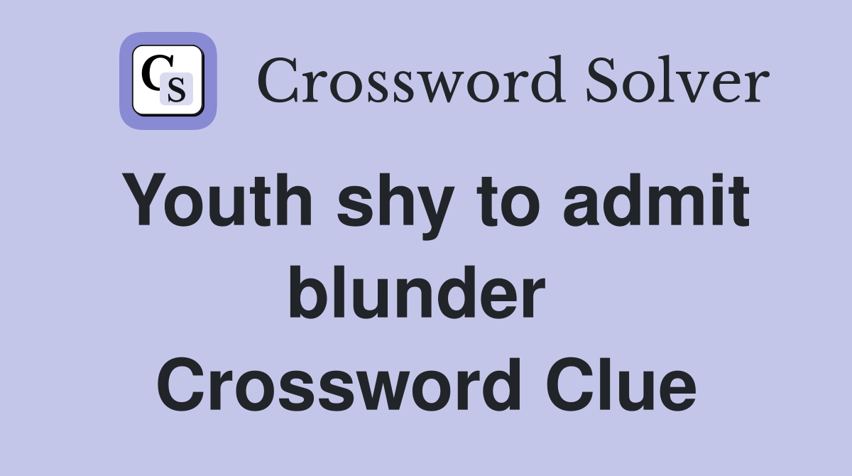 Youth shy to admit blunder  Crossword Clue