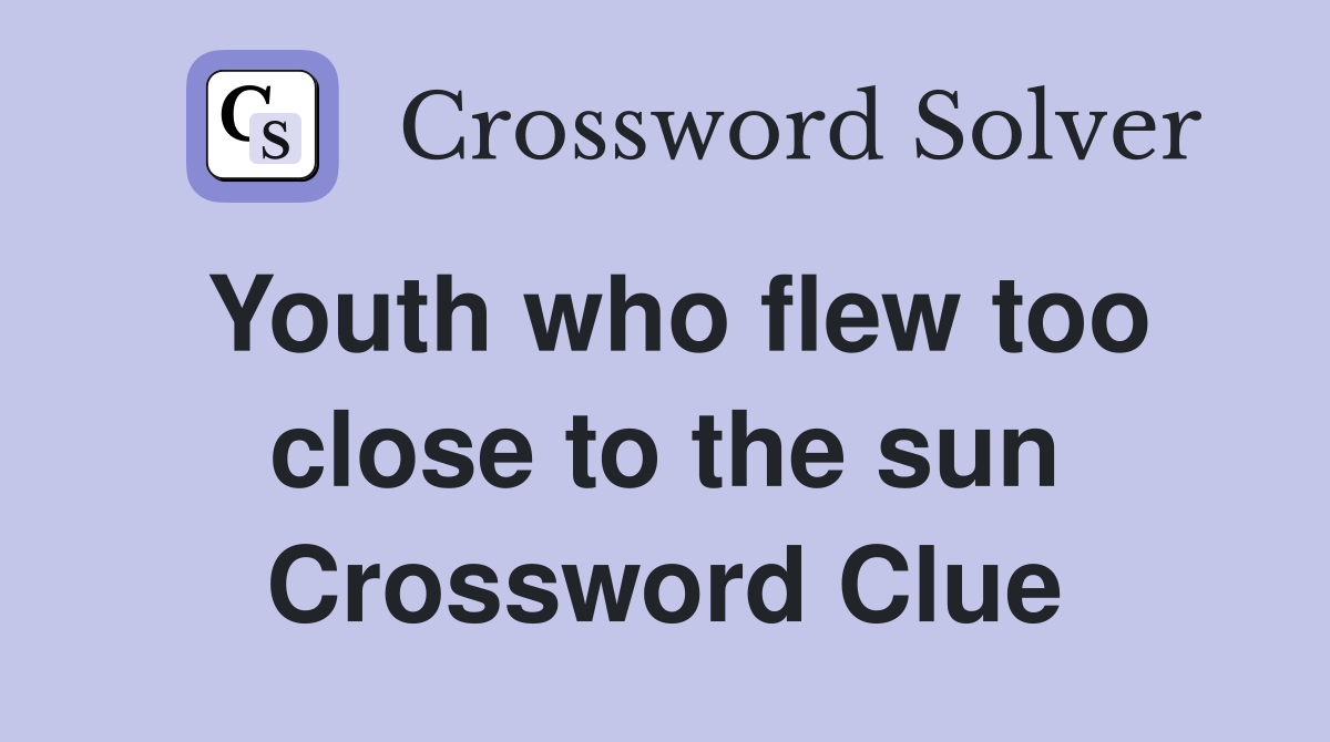 Youth who flew too close to the sun Crossword Clue
