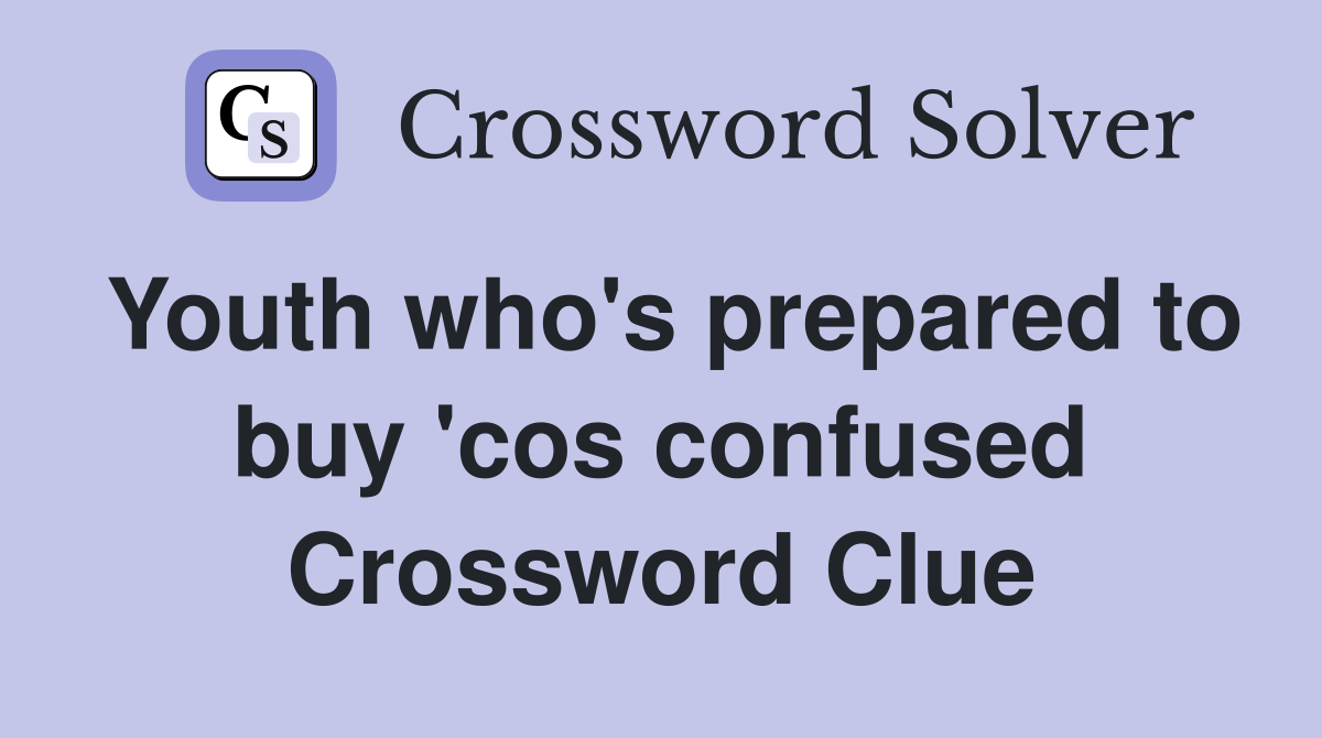 Youth who's prepared to buy 'cos confused Crossword Clue