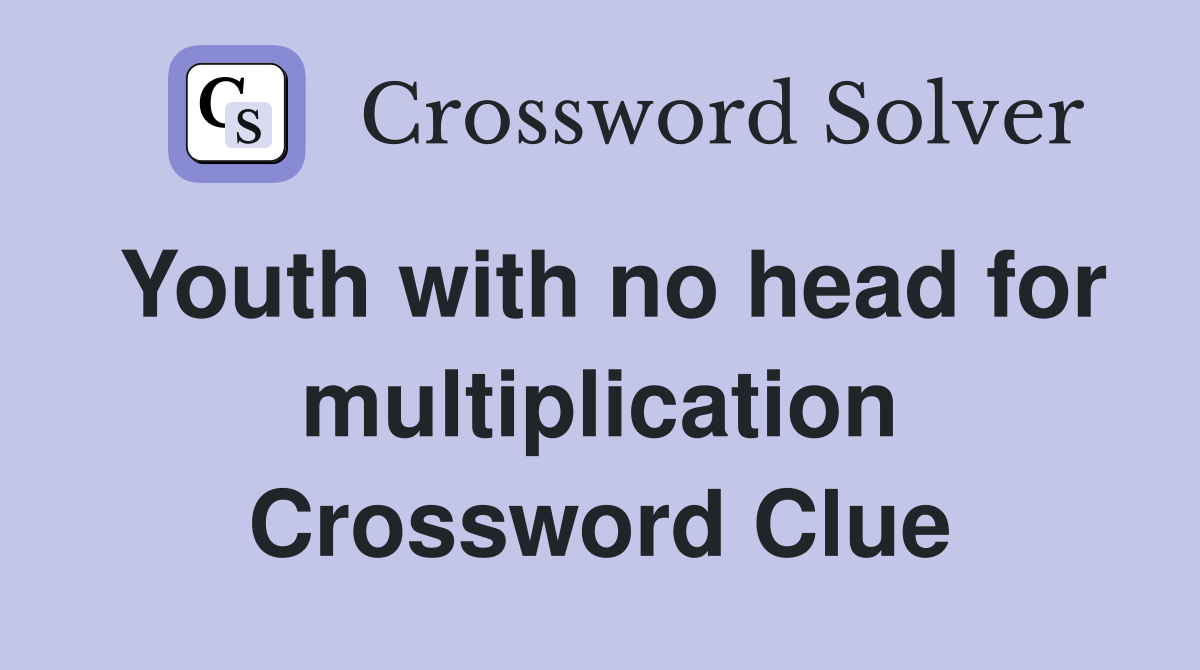 Youth with no head for multiplication Crossword Clue