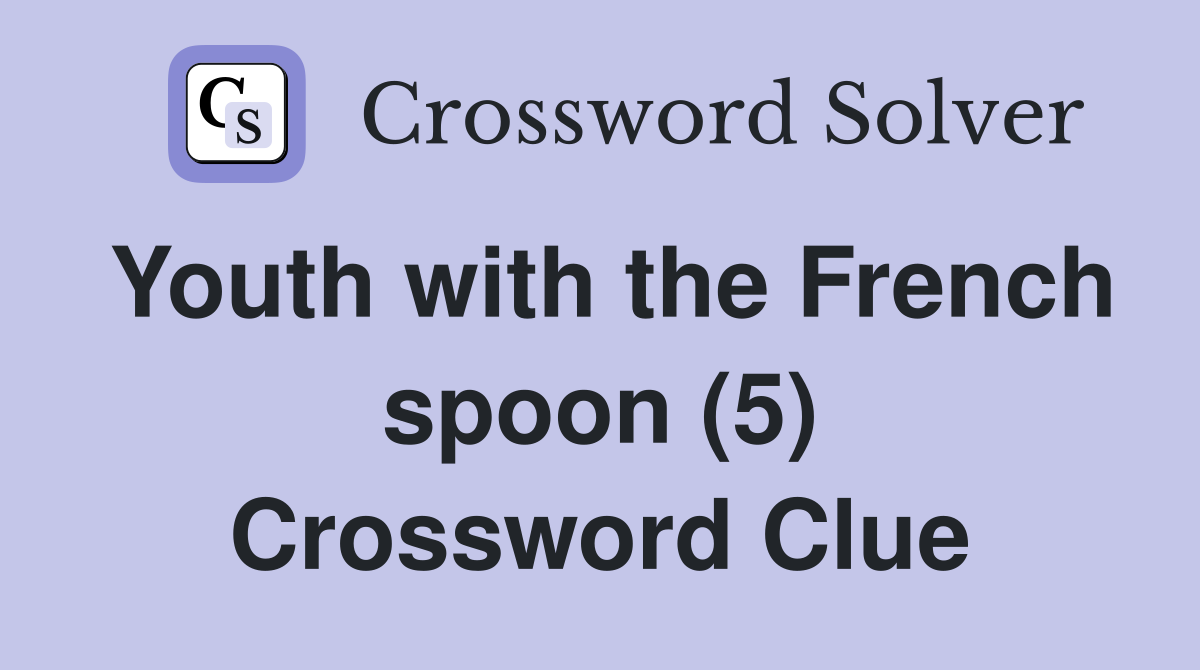 Youth with the French spoon (5) Crossword Clue