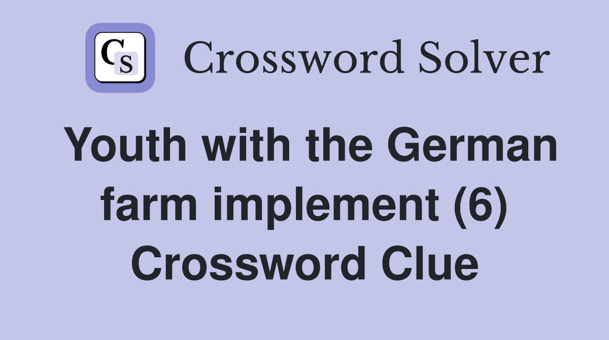 Youth with the German farm implement (6) Crossword Clue