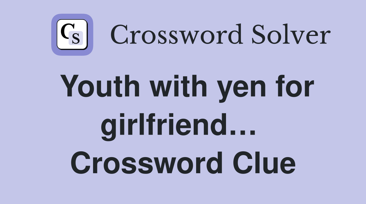 Youth with yen for girlfriend…  Crossword Clue