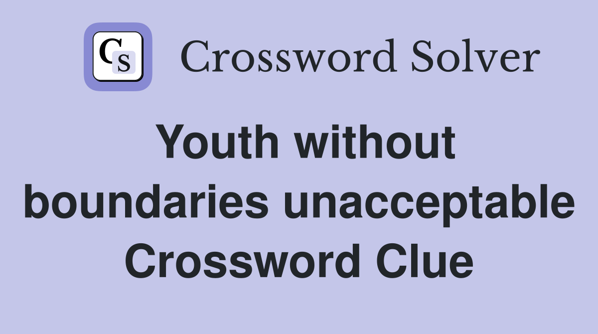 Youth without boundaries unacceptable Crossword Clue