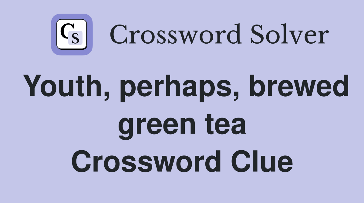 Youth, perhaps, brewed green tea Crossword Clue