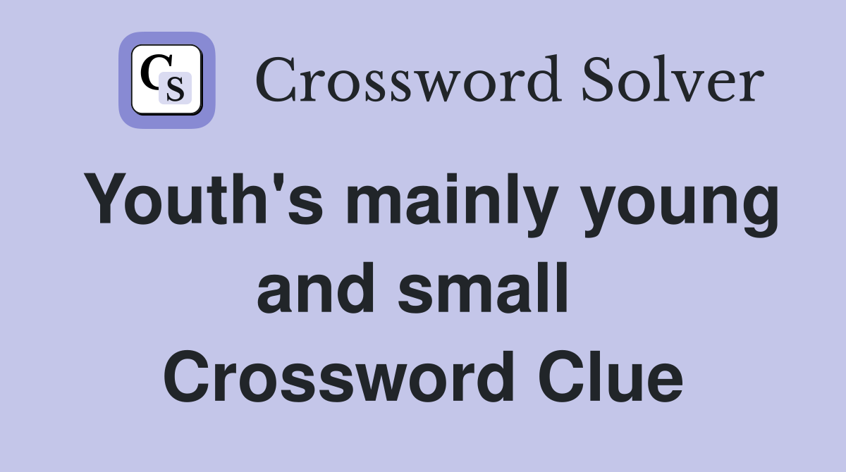 Youth's mainly young and small  Crossword Clue