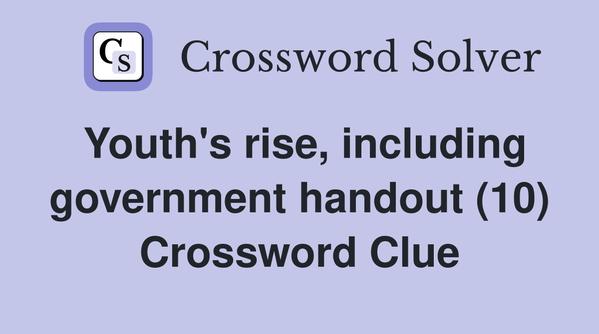 Youth's rise, including government handout (10) Crossword Clue