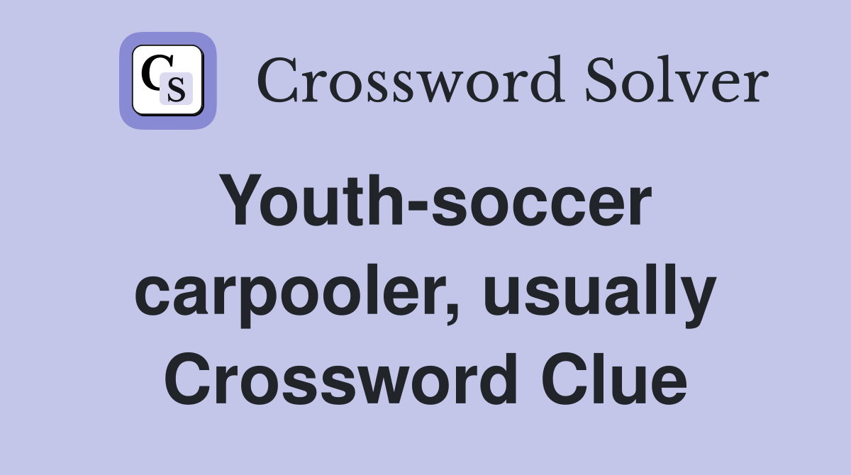Youth-soccer carpooler, usually Crossword Clue