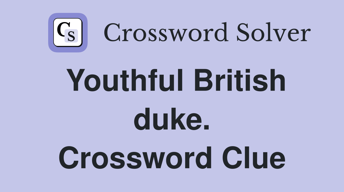 Youthful British duke. Crossword Clue