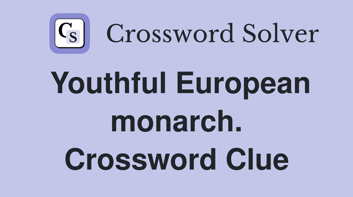 Youthful European monarch. Crossword Clue