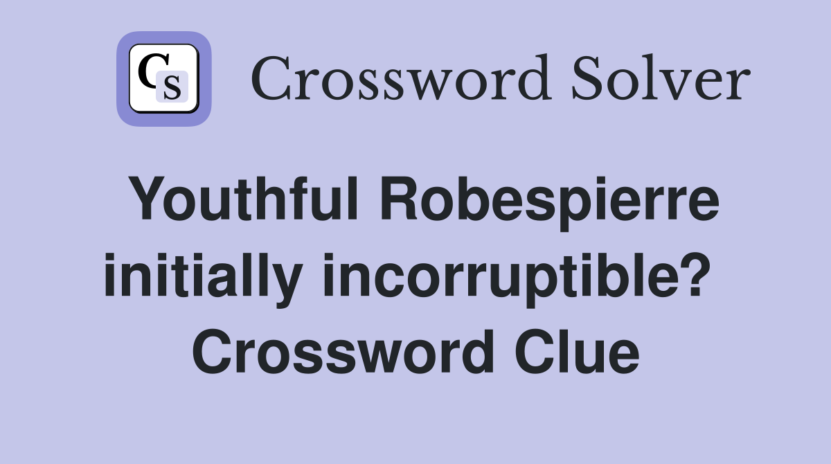 Youthful Robespierre initially incorruptible?  Crossword Clue