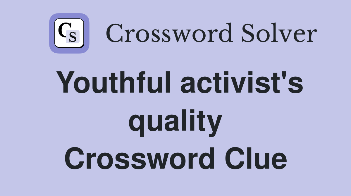 Youthful activist's quality Crossword Clue
