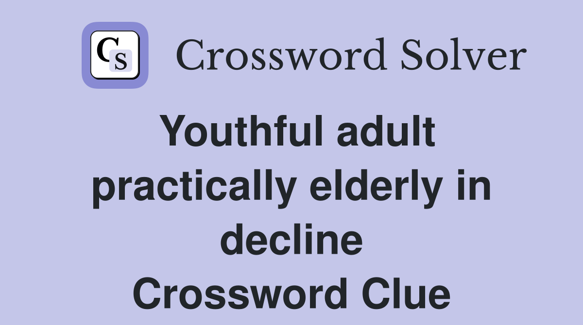 Youthful adult practically elderly in decline Crossword Clue