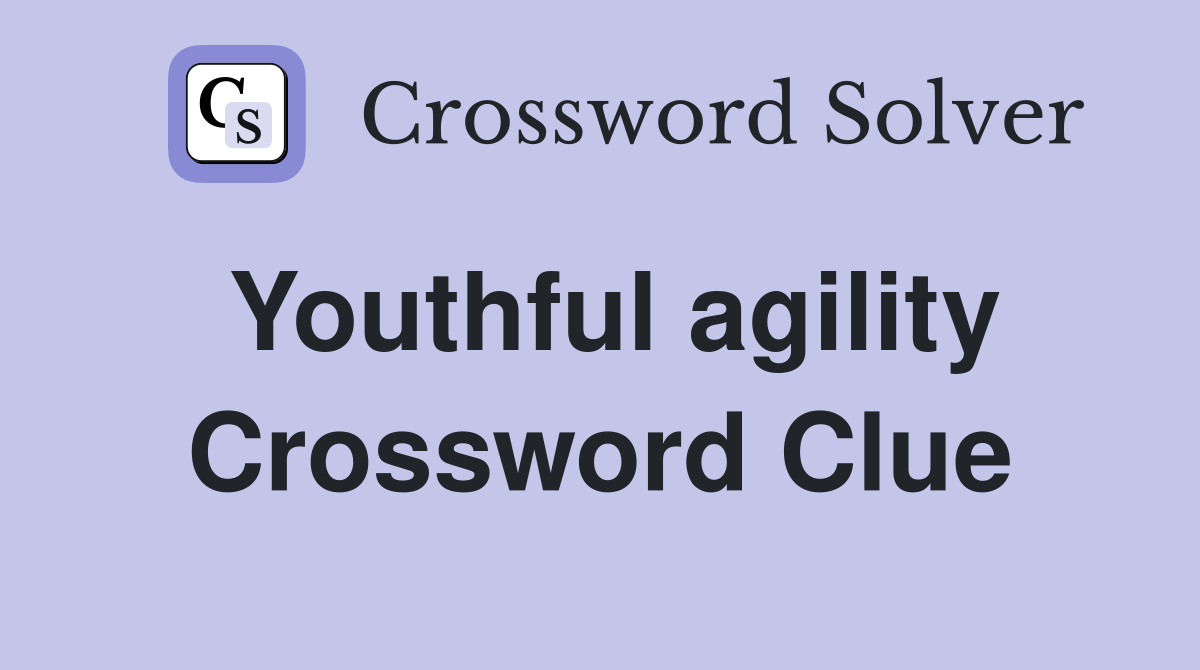 Youthful agility Crossword Clue