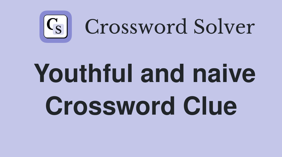 Youthful and naive Crossword Clue