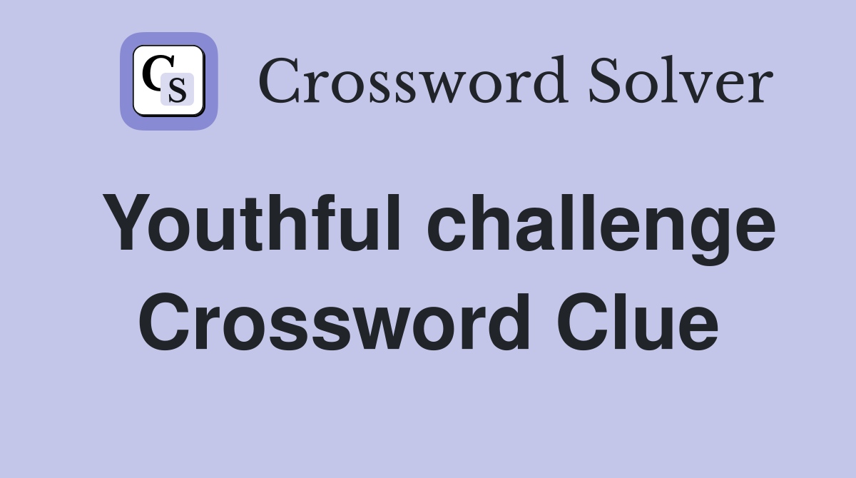 Youthful challenge Crossword Clue