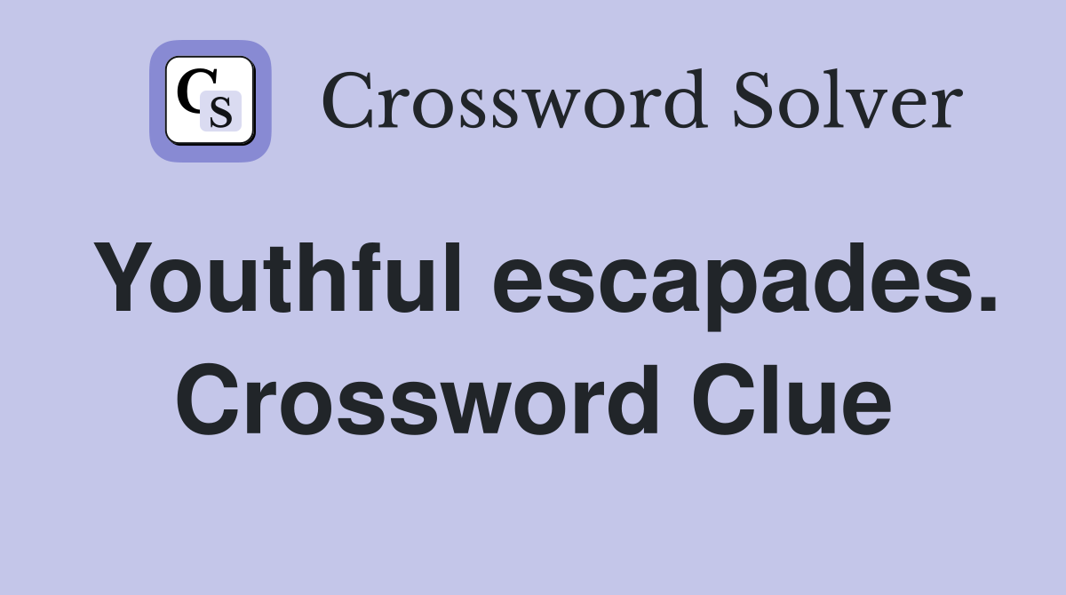 Youthful escapades. Crossword Clue