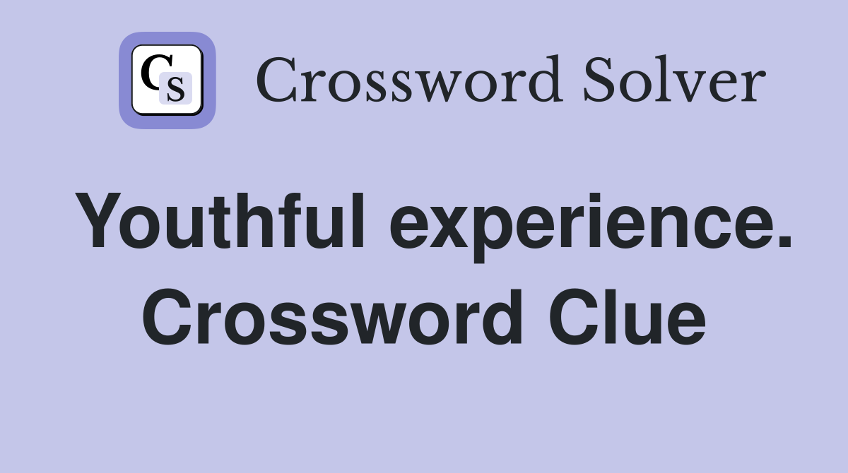 Youthful experience. Crossword Clue