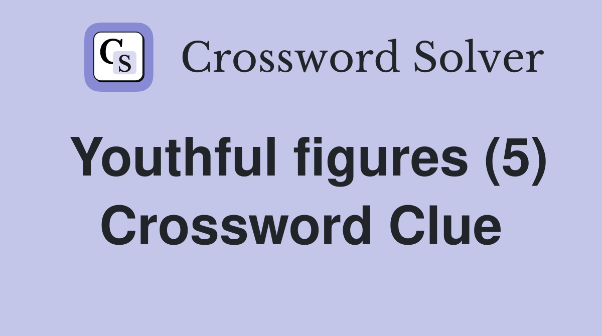 Youthful figures (5) Crossword Clue