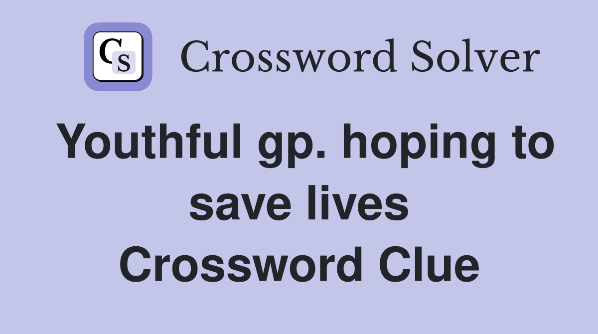 Youthful gp. hoping to save lives Crossword Clue