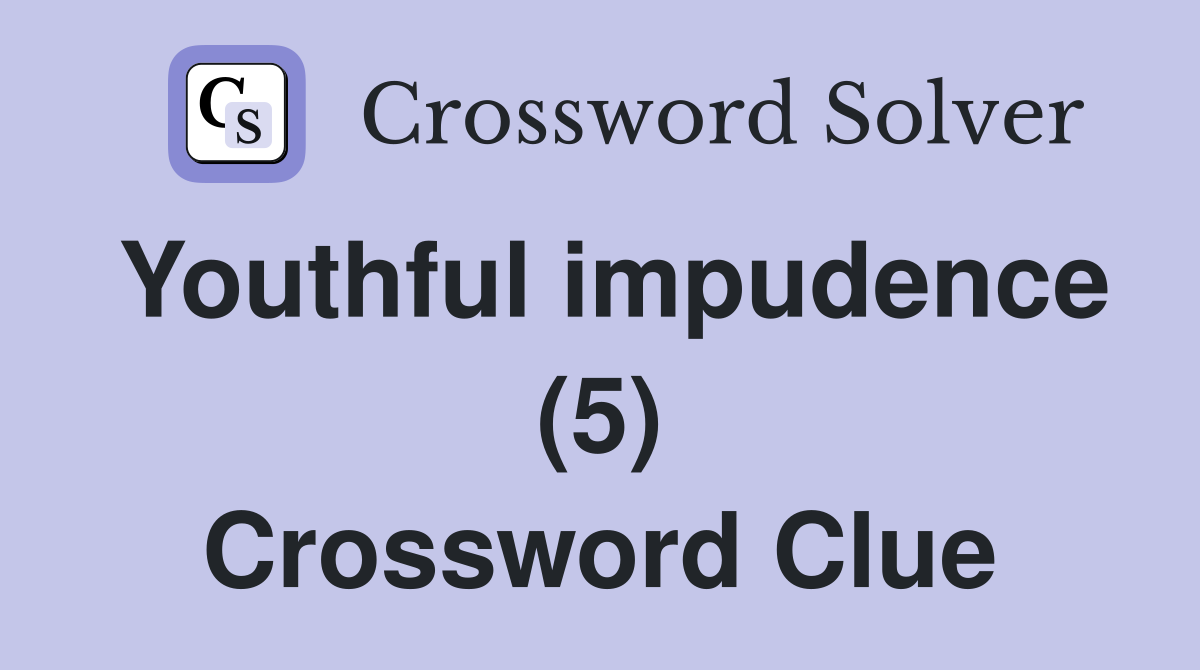 Youthful impudence (5) Crossword Clue