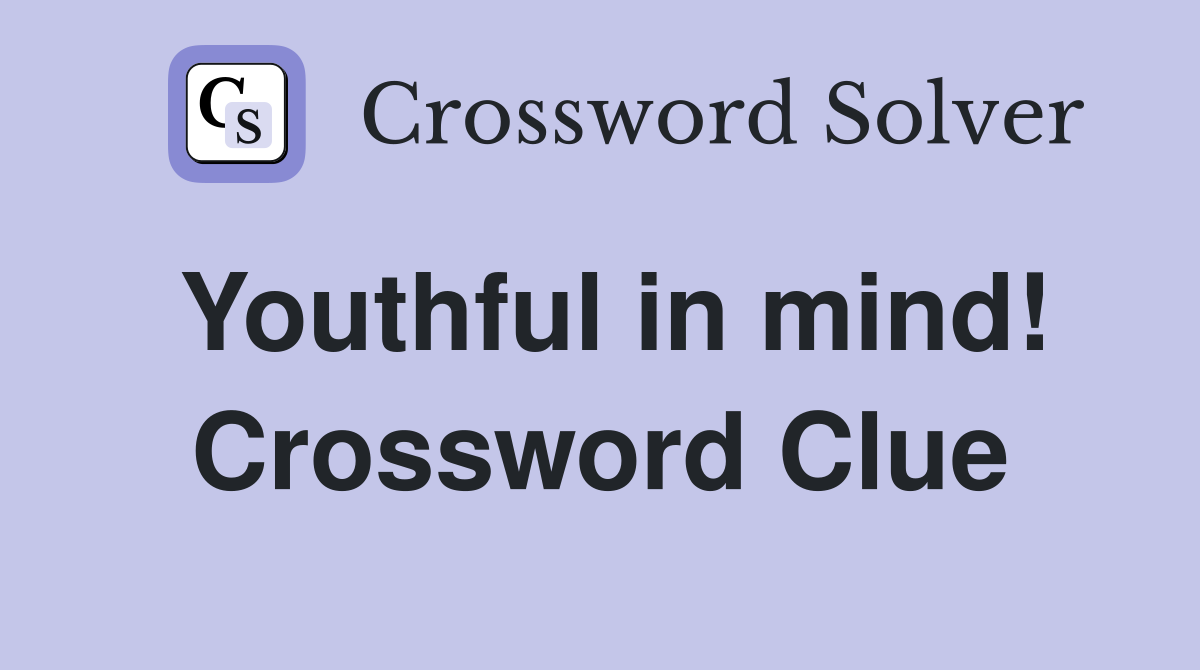 Youthful in mind! Crossword Clue
