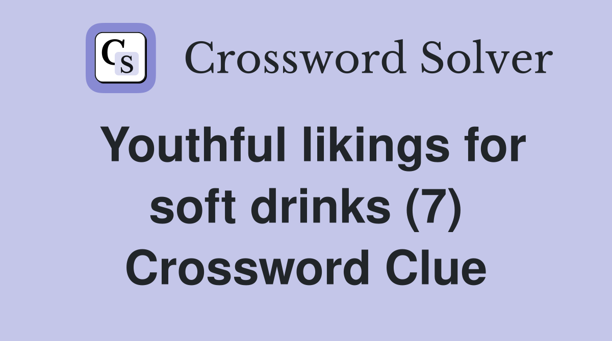 Youthful likings for soft drinks (7) Crossword Clue