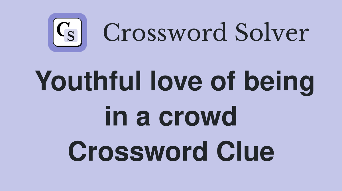 Youthful love of being in a crowd Crossword Clue