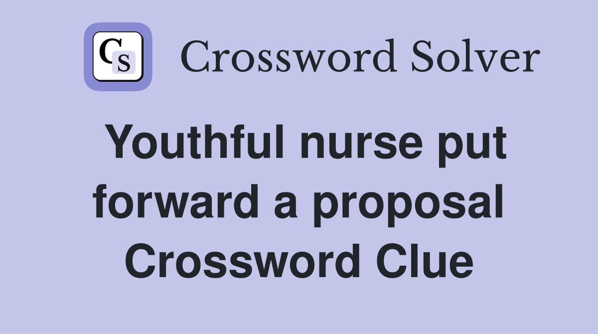 Youthful nurse put forward a proposal Crossword Clue