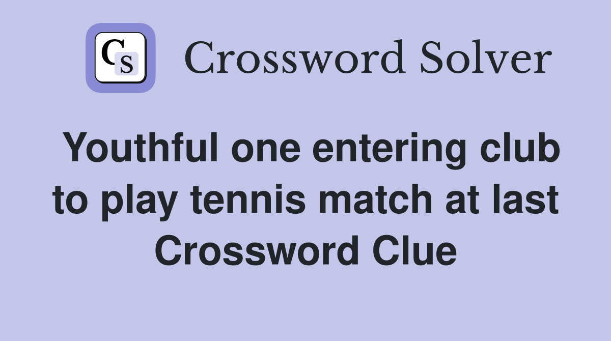 Youthful one entering club to play tennis match at last Crossword Clue