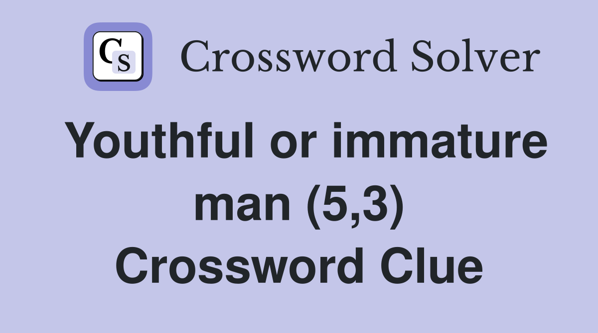 Youthful or immature man (5,3) Crossword Clue