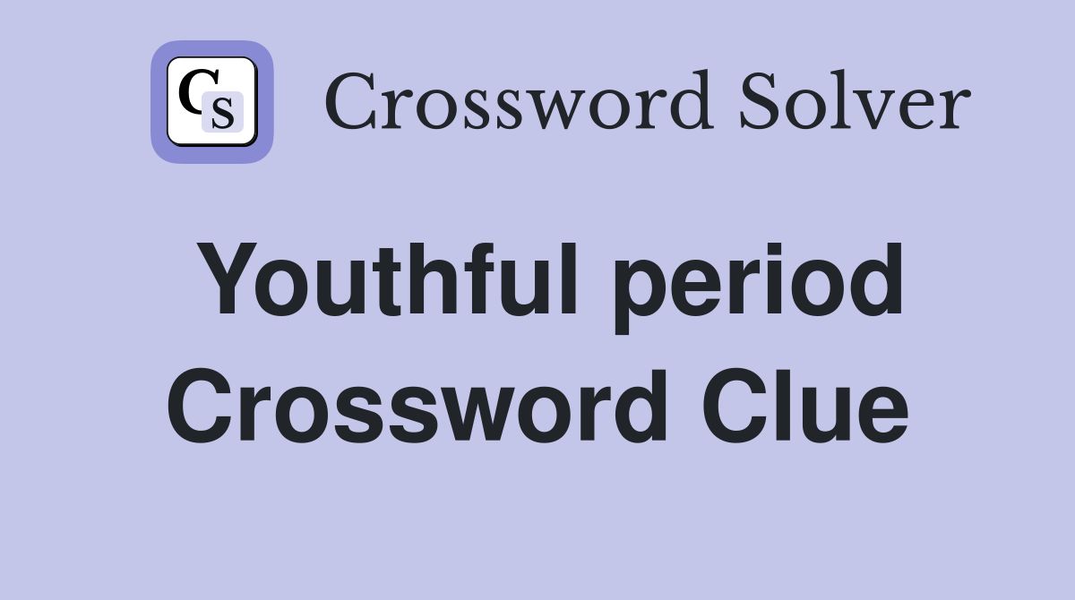 Youthful period Crossword Clue