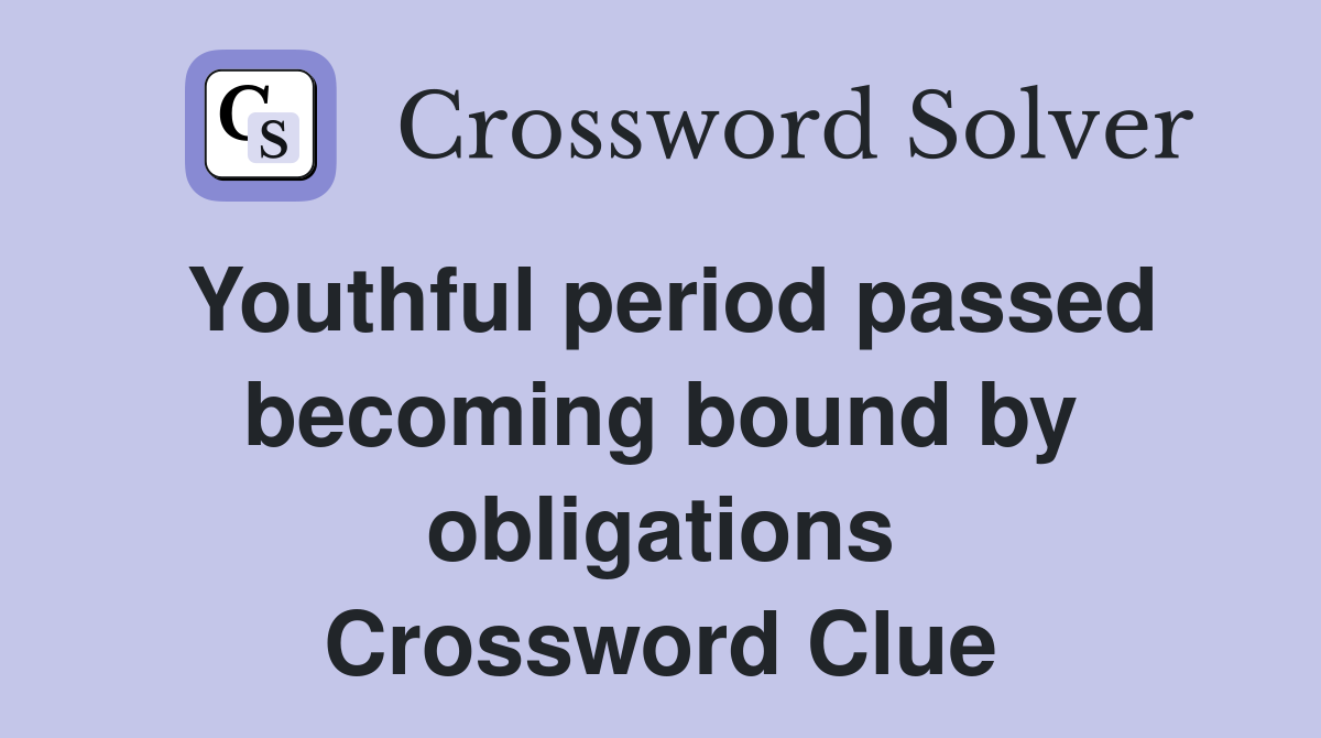 Youthful period passed becoming bound by obligations Crossword Clue