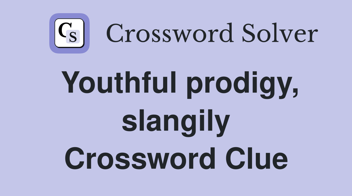 Youthful prodigy slangily Crossword Clue Answers Crossword Solver