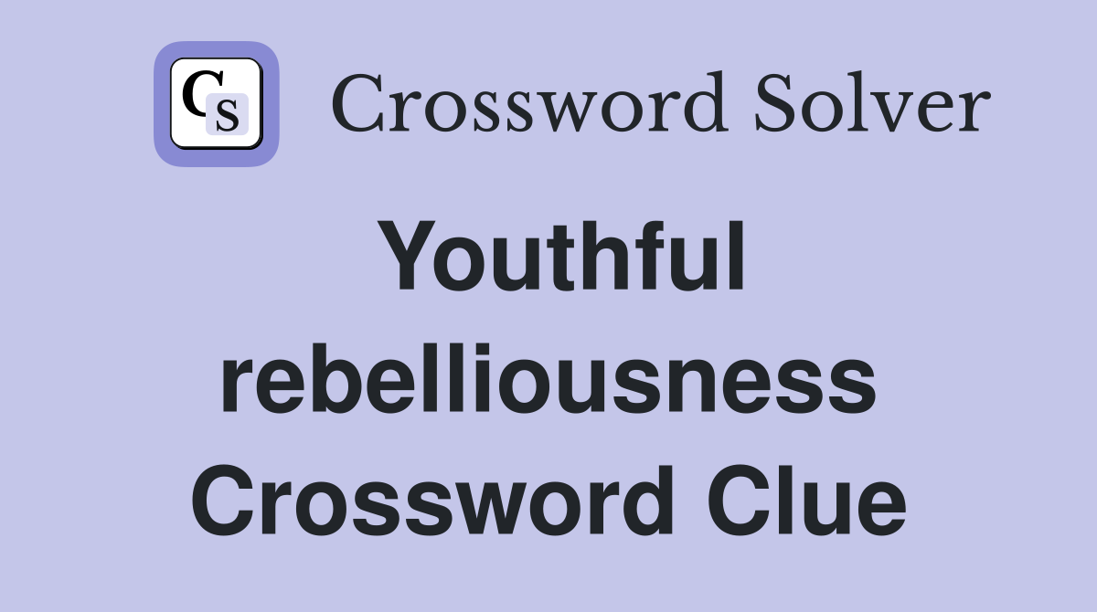 Youthful rebelliousness Crossword Clue