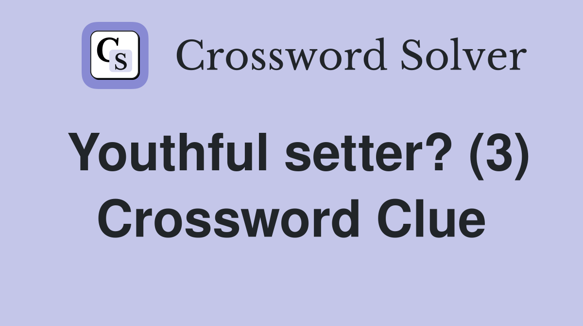 Youthful setter? (3) Crossword Clue