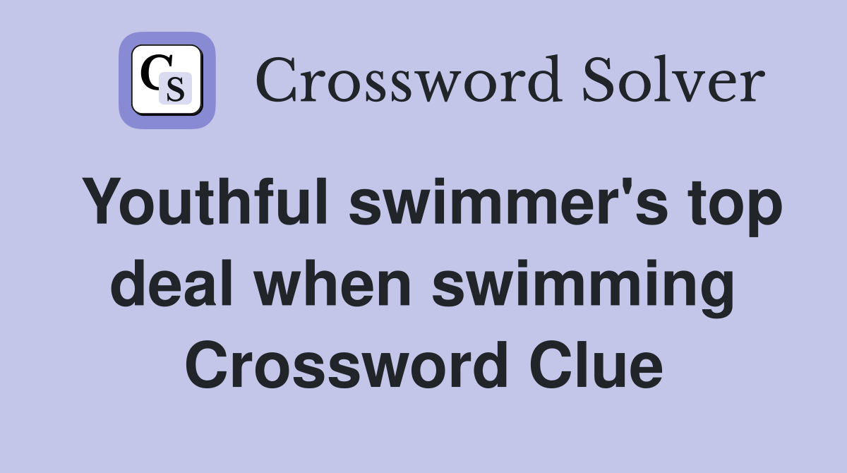Youthful swimmer's top deal when swimming Crossword Clue