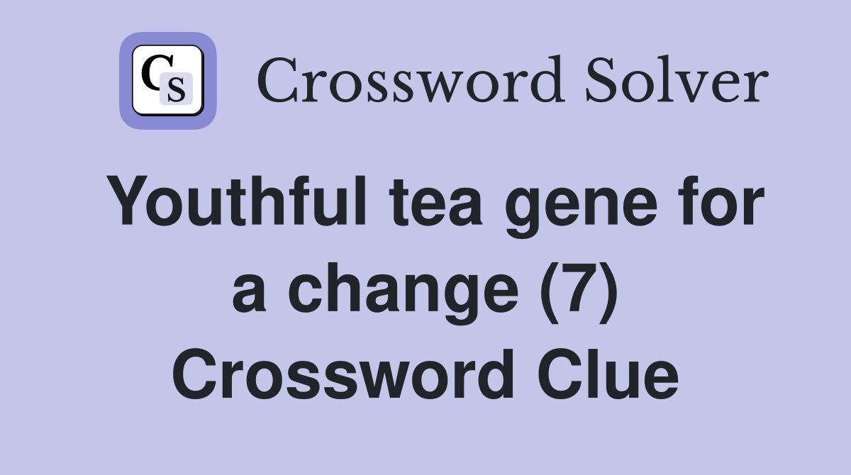 Youthful tea gene for a change (7) Crossword Clue