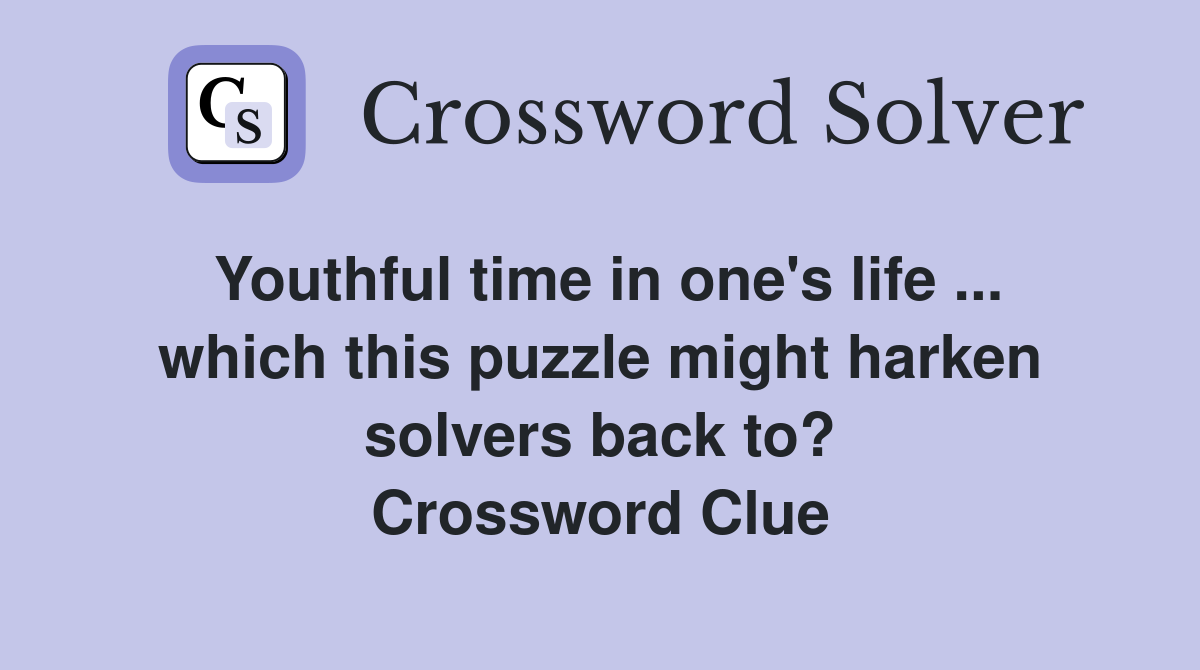 Youthful time in one's life ... which this puzzle might harken solvers back to? Crossword Clue