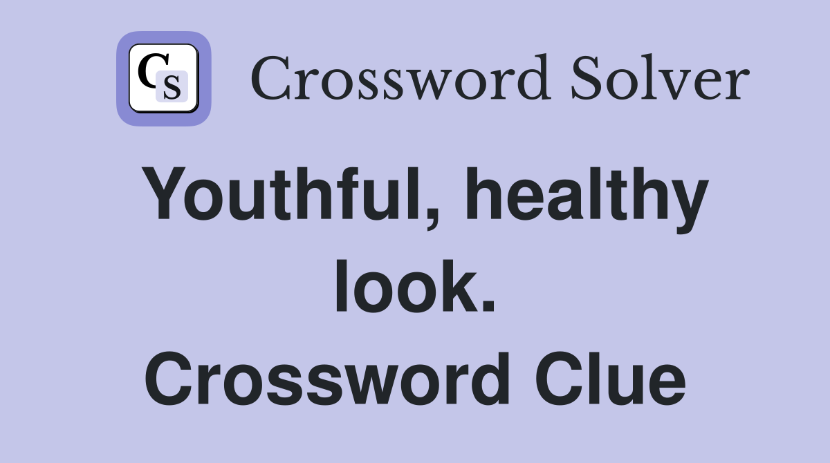 Youthful, healthy look. Crossword Clue
