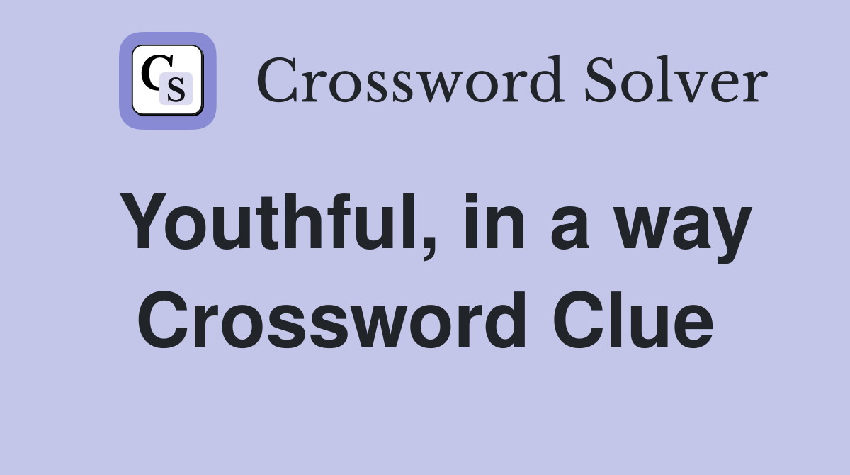 Youthful, in a way Crossword Clue