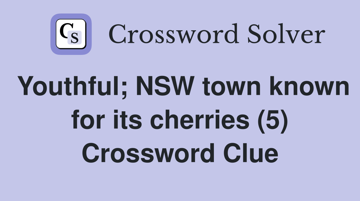 Youthful; NSW town known for its cherries (5) Crossword Clue